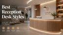 Best Reception Desk Styles for Modern Spaces